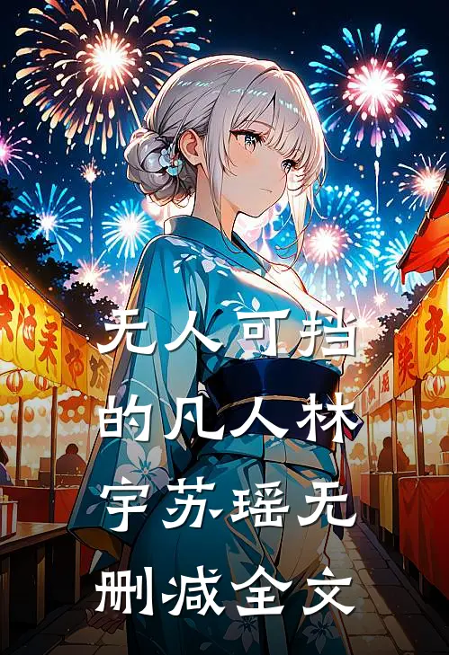 无人可挡的凡人林宇苏瑶无删减全文