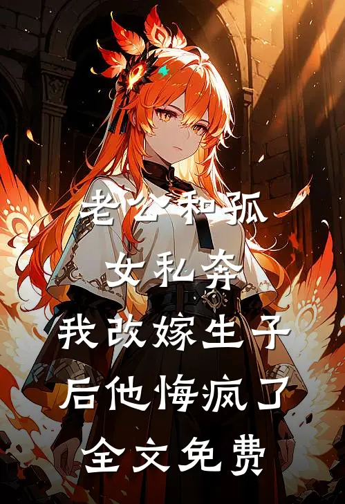 老公和孤女私奔，我改嫁生子后他悔疯了全文免费