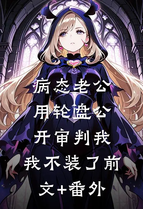 病态老公用轮盘公开审判我，我不装了前文+番外