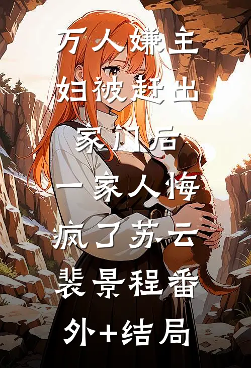万人嫌主妇被赶出家门后，一家人悔疯了苏云裴景程(番外)+(结局)