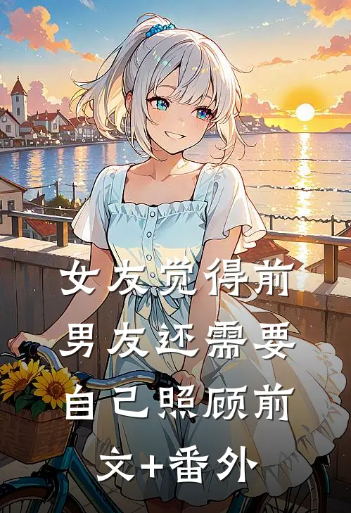 女友觉得前男友还需要自己照顾前文+番外