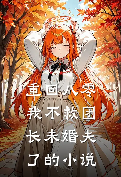 重回八零，我不救团长未婚夫了的小说