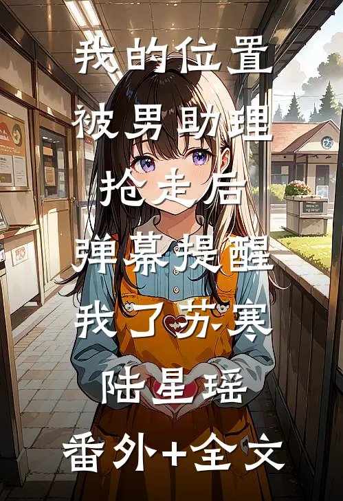 我的位置被男助理抢走后，弹幕提醒我了苏寒陆星瑶:(番外)+(全文)