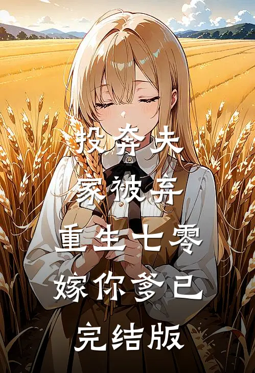 投奔夫家被弃，重生七零嫁你爹已完结版