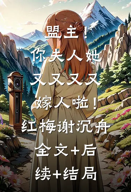 盟主！你夫人她又又又又嫁人啦！红梅谢沉舟全文+后续+结局