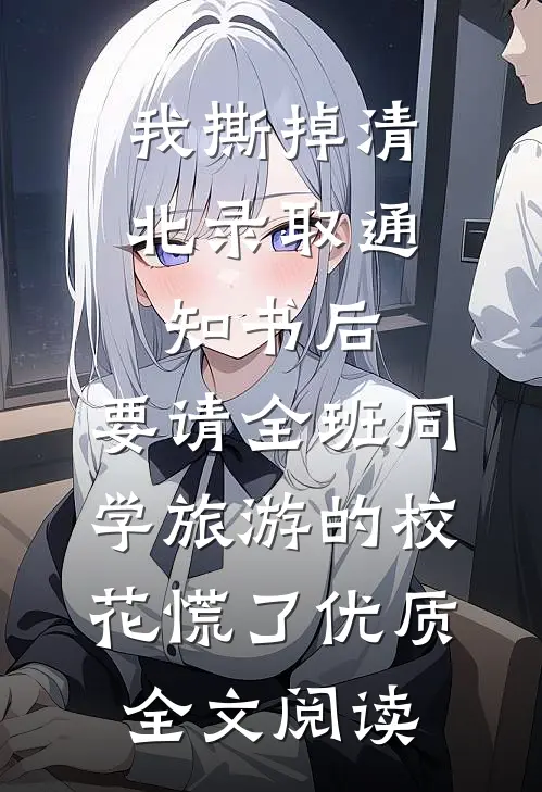 我撕掉清北录取通知书后，要请全班同学旅游的校花慌了优质全文阅读