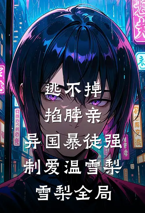 逃不掉，掐脖亲，异国暴徒强制爱温雪梨雪梨全局