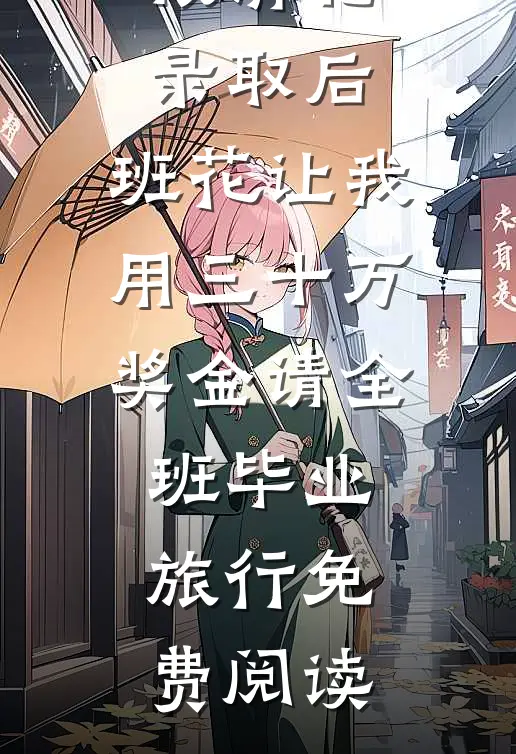 被清北录取后，班花让我用三十万奖金请全班毕业旅行免费阅读