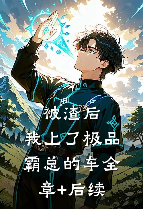 被渣后，我上了极品霸总的车全章+后续
