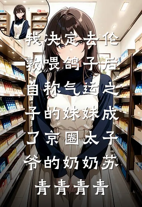 我决定去伦敦喂鸽子后，自称气运之子的妹妹成了京圈太子爷的奶奶苏青青青青