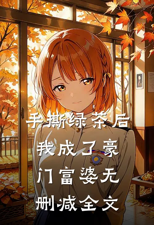 手撕绿茶后，我成了豪门富婆无删减全文