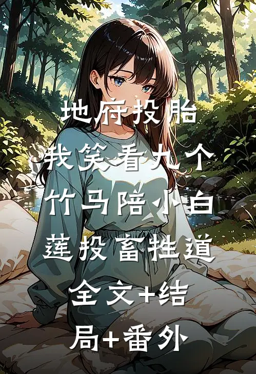 地府投胎，我笑看九个竹马陪小白莲投畜牲道全文+结局+番外