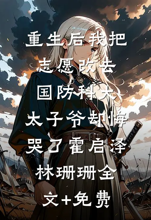 重生后我把志愿改去国防科大，太子爷却悔哭了霍启泽林珊珊全文+免费