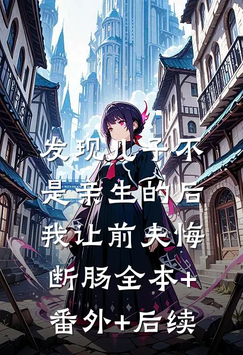 发现儿子不是亲生的后，我让前夫悔断肠全本+番外+后续