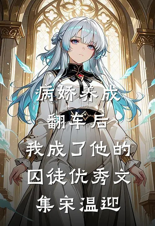 病娇养成翻车后，我成了他的囚徒优秀文集宋温迎
