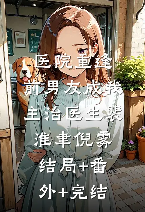 医院重逢，前男友成我主治医生裴淮聿倪雾:结局+番外+完结