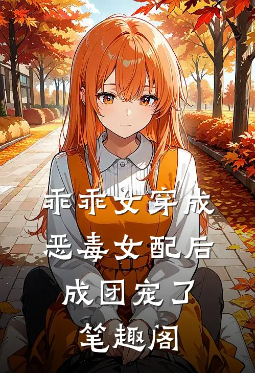 乖乖女穿成恶毒女配后，成团宠了笔趣阁
