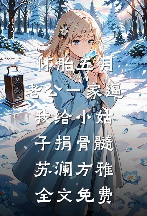 怀胎五月，老公一家逼我给小姑子捐骨髓苏澜方雅全文免费