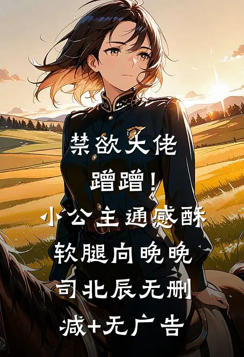 禁欲大佬蹭蹭！小公主通感酥软腿向晚晚司北辰无删减+无广告