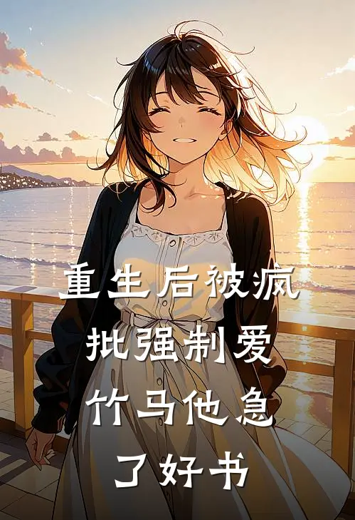 重生后被疯批强制爱，竹马他急了好书