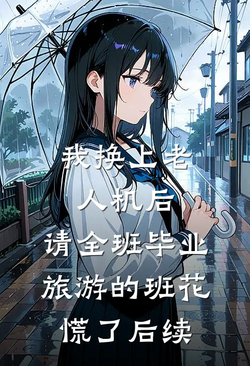 我换上老人机后，请全班毕业旅游的班花慌了后续