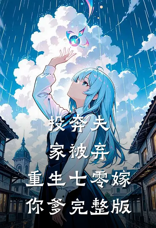 投奔夫家被弃，重生七零嫁你爹完整版