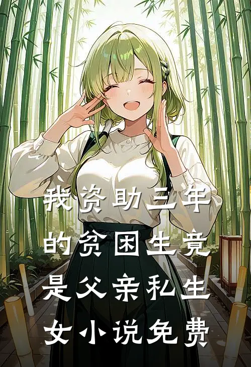 我资助三年的贫困生竟是父亲私生女小说免费