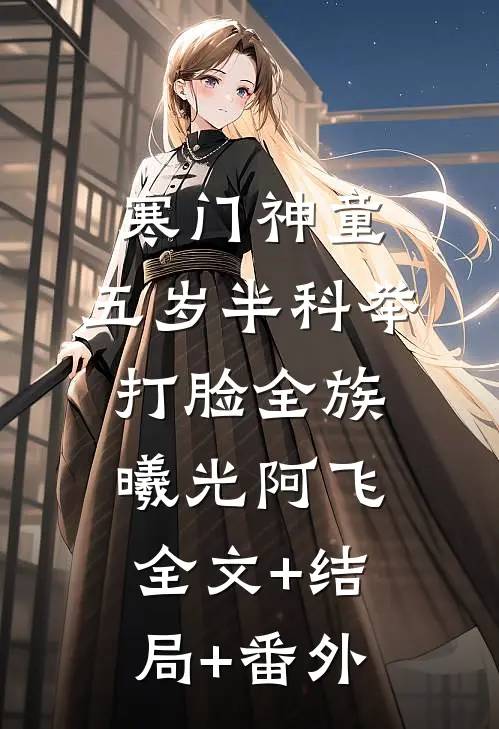 寒门神童：五岁半科举打脸全族曦光阿飞:全文+结局+番外