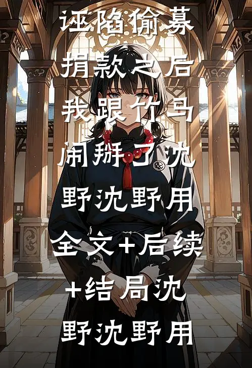 被诬陷偷募捐款之后,我跟竹马闹掰了沈野沈野用:全文+后续+结局