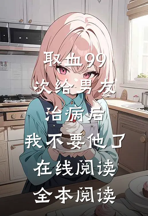 取血99次给男友治病后，我不要他了在线阅读全本阅读