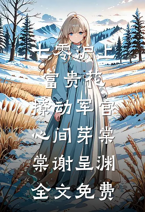 七零沪上富贵花，撩动军官心间芽棠棠谢呈渊全文免费