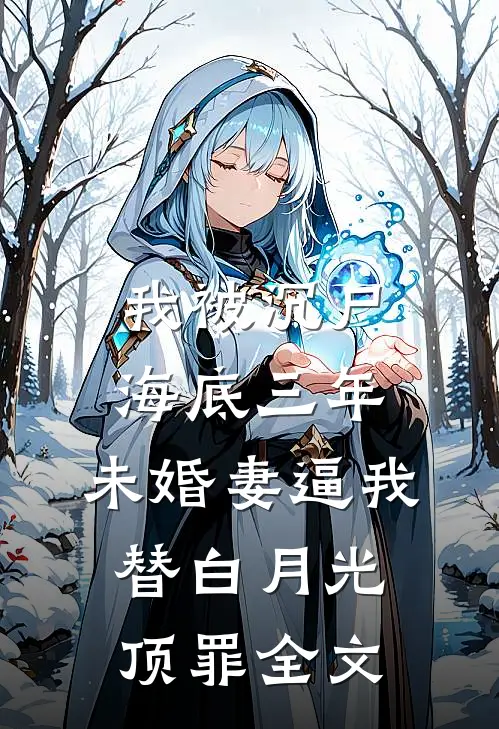 我被沉尸海底三年，未婚妻逼我替白月光顶罪全文