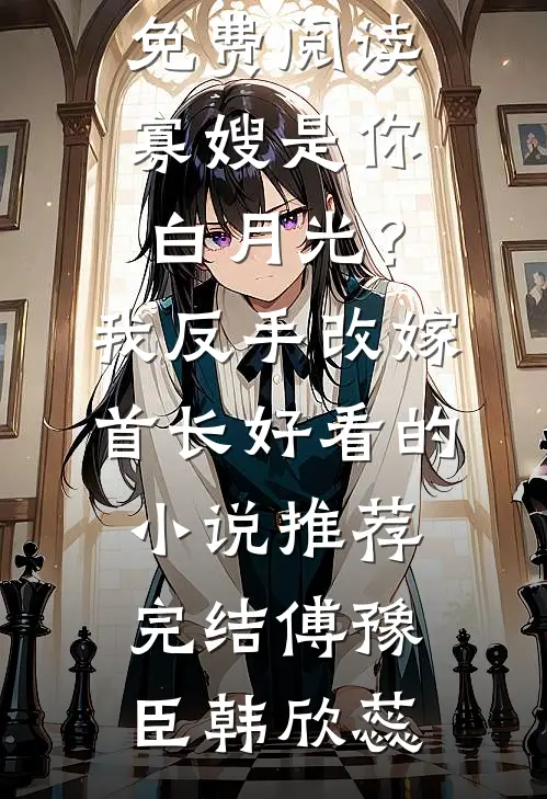 寡嫂是你白月光?我反手改嫁首长好看的小说推荐完结