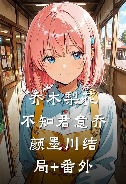 乔木梨花，不知君意乔颜墨川结局+番外