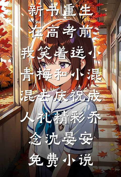 重生在高考前,我笑着送小青梅和小混混去庆祝成人礼精彩