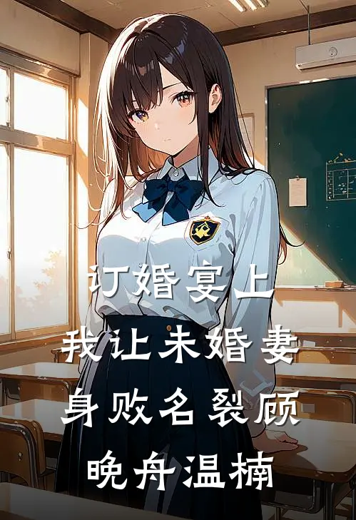 订婚宴上，我让未婚妻身败名裂顾晚舟温楠