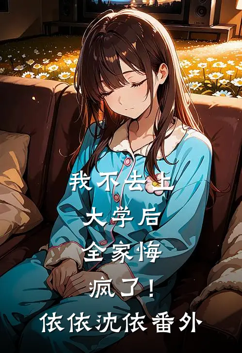 我不去上大学后，全家悔疯了！依依沈依番外