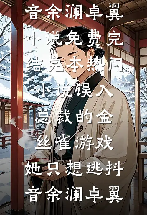 误入总裁的金丝雀游戏,她只想逃抖音