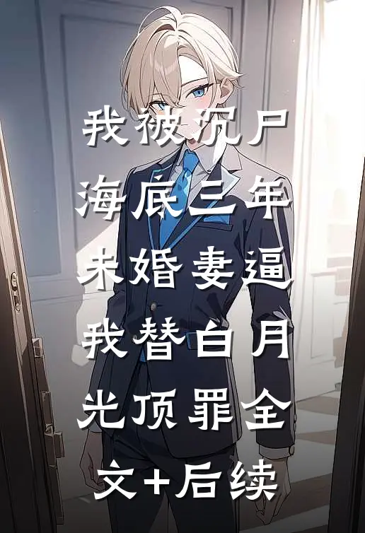 我被沉尸海底三年，未婚妻逼我替白月光顶罪全文+后续