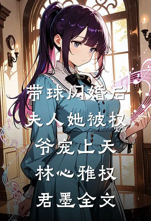 带球闪婚后，夫人她被权爷宠上天林心雅权君墨全文