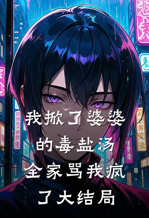 我掀了婆婆的毒盐汤，全家骂我疯了大结局
