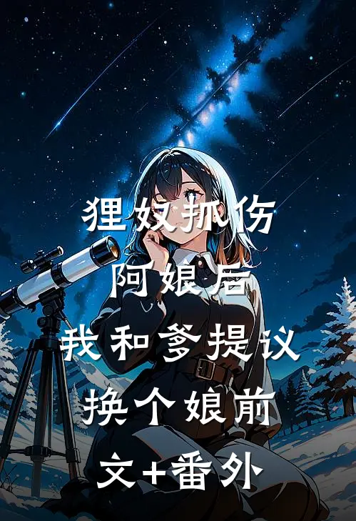 狸奴抓伤阿娘后，我和爹提议换个娘前文+番外