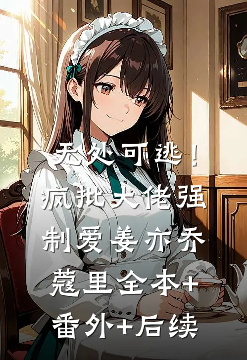 无处可逃！疯批大佬强制爱姜亦乔蔻里:全本+番外+后续