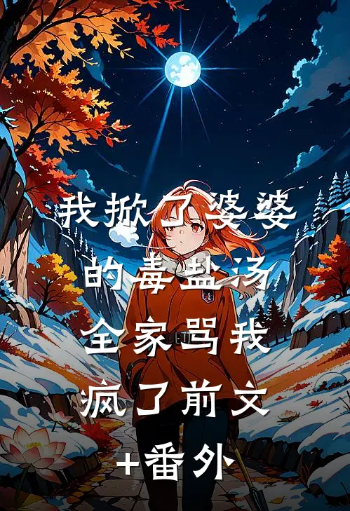 我掀了婆婆的毒盐汤，全家骂我疯了前文+番外
