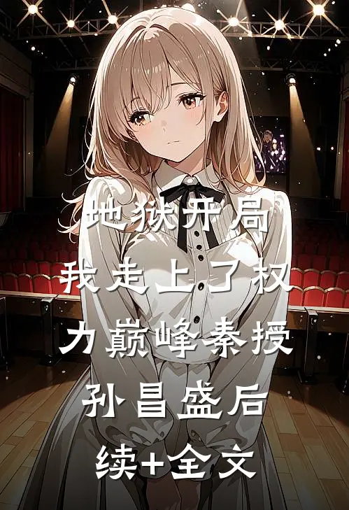 地狱开局，我走上了权力巅峰秦授孙昌盛后续+全文