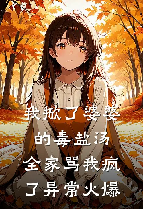 我掀了婆婆的毒盐汤，全家骂我疯了异常火爆