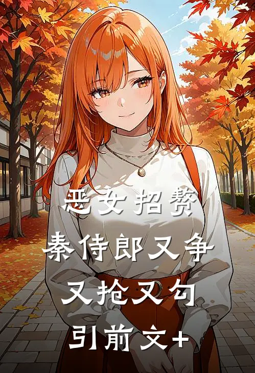 恶女招赘：秦侍郎又争又抢又勾引前文+