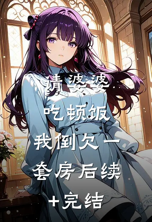 请婆婆吃顿饭，我倒欠一套房后续+完结