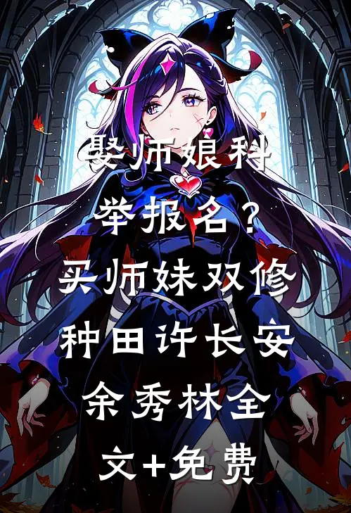 娶师娘科举报名？买师妹双修种田许长安余秀林全文+免费