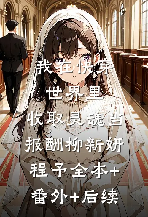 我在快穿世界里，收取灵魂当报酬柳新妍程予全本+番外+后续